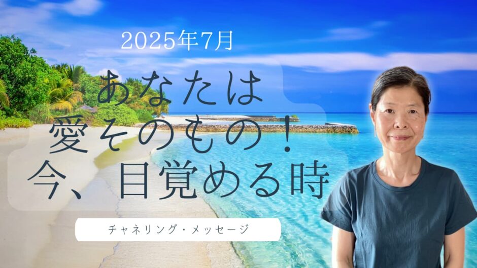 あなたは愛そのもの！今、目覚める時2025年7月チャネリング・メッセージ